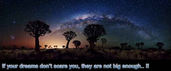 If your dreams do not scare you, they are not big enough.